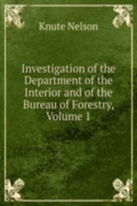 Investigation of the Department of the Interior and of the Bureau of Forestry, Volume 1
