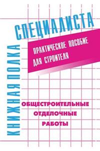 Obschestroitel'nye otdelochnye raboty. Prakticheskoe posobie dlya stroitelya