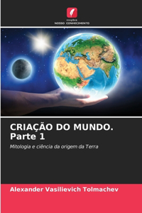 CRIAÇÃO DO MUNDO. Parte 1