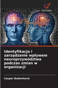 Identyfikacja i zarządzanie wplywem neuroprzywództwa podczas zmian w organizacji