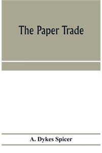 paper trade; a descriptive and historical survey of the paper trade from the commencement of the nineteenth century
