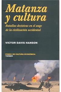 Matanza y Cultura. Batallas Decisivas En El Auge de La Civilizacion Occidental