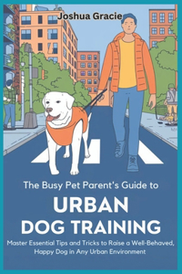 The Busy Pet Parent's Guide to Urban Dog Training