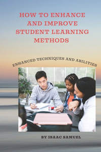 How to Enhance and Improve Student Learning Methods
