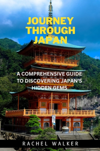 Journey Through Japan: A Comprehensive Guide to Discovering Japan's Hidden Gems