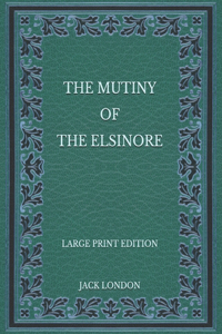The Mutiny of the Elsinore - Large Print Edition