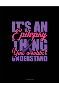 It's An Epilepsy Thing You Wouldn't Understand