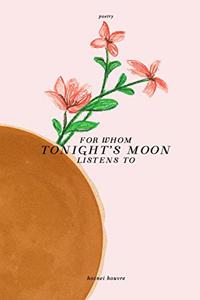 For Whom Tonight's Moon Listens To