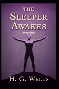 The Sleeper Awakes Annotated illustrated