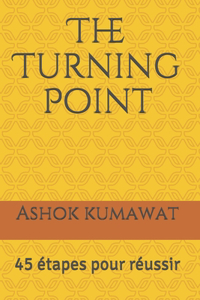 The Turning Point: 45 étapes pour réussir: (Luokka - Kaunokirjallisuus - Omatoimiset kirjat - Motivoivat ja inspiroivat kirjat) Best Book in French