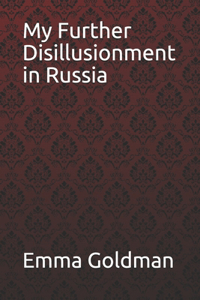 My Further Disillusionment in Russia Emma Goldman