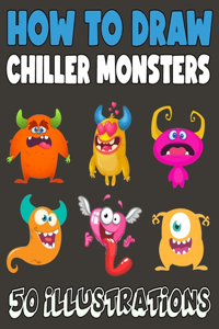 How to Draw Chiller Monsters: 50 Step by Step Guide for Kids, Activity Book for Boys and Girls