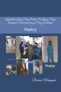 Yesterday My Pain Today My Poem Tomorrow My Praise