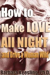 How to Make Love All Night (and Drive a Woman Wild)