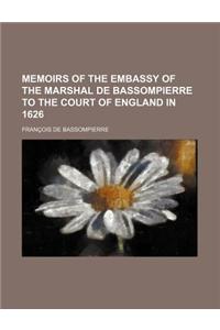 Memoirs of the Embassy of the Marshal de Bassompierre to the Court of England in 1626