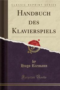 Handbuch Des Klavierspiels (Classic Reprint)