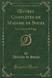 Oeuvres ComplÃ¨tes de Madame de Souza, Vol. 4: La Comtesse de Fargy (Classic Reprint): La Comtesse de Fargy (Classic Reprint)