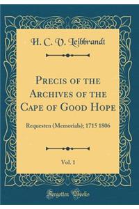 Precis of the Archives of the Cape of Good Hope, Vol. 1: Requesten (Memorials); 1715 1806 (Classic Reprint)