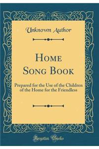 Home Song Book: Prepared for the Use of the Children of the Home for the Friendless (Classic Reprint)