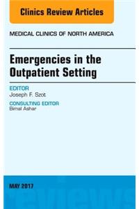 Emergencies in the Outpatient Setting, an Issue of Medical Clinics of North America