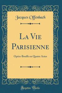 La Vie Parisienne: Opï¿½ra-Bouffe En Quatre Actes (Classic Reprint)