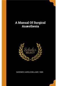 A Manual of Surgical Anæsthesia