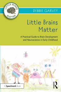 Little Brains Matter: A Practical Guide to Brain Development and Neuroscience in Early Childhood