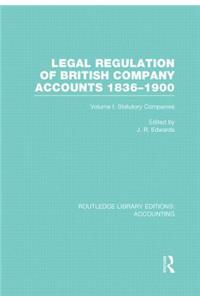 Legal Regulation of British Company Accounts 1836-1900 (Rle Accounting): Volume 1