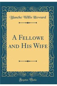 A Fellowe and His Wife (Classic Reprint)