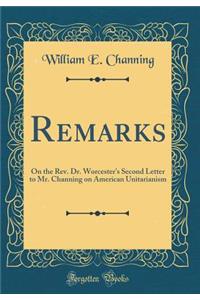 Remarks: On the REV. Dr. Worcester's Second Letter to Mr. Channing on American Unitarianism (Classic Reprint): On the REV. Dr. Worcester's Second Letter to Mr. Channing on American Unitarianism (Classic Reprint)