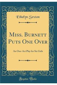 Miss. Burnett Puts One Over: An One-Act Play for Six Girls (Classic Reprint)