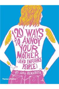 120 Ways to Annoy Your Mother (and Influence People)