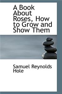 A Book about Roses, How to Grow and Show Them