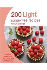 200 Light Sugar-Free Recipes: Recipes Fewer Than 400, 300, and 200 Calories: Recipes Fewer Than 400, 300, and 200 Calories