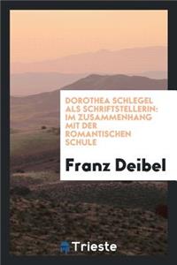 Dorothea Schlegel ALS Schriftstellerin: Im Zusammenhang Mit Der Romantischen Schule