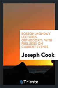 Boston Monday Lectures. Orthodoxy