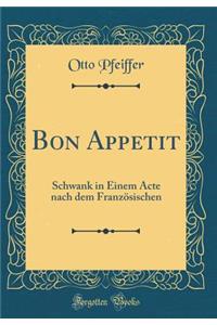 Bon Appetit: Schwank in Einem Acte Nach Dem Franzï¿½sischen (Classic Reprint)