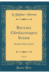 Recueil GÃ©nÃ©alogique Suisse, Vol. 2: PremiÃ¨re SÃ©rie, GenÃ¨ve (Classic Reprint)