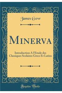 Minerva: Introduction a l'Ã?tude Des Classiques Scolaires Grecs Et Latins (Classic Reprint)