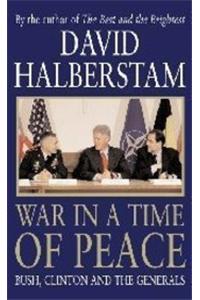 War In A Time Of Peace: Bush, Clinton And The Generals