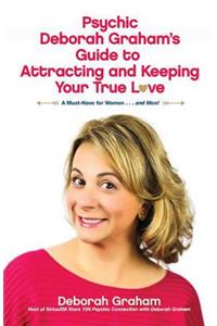 Psychic Deborah Graham's Guide to Attracting and Keeping Your True Love