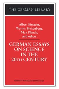 German Essays on Science in the 20th Century: Albert Einstein, Werner Heisenberg, Max Planck, and OT