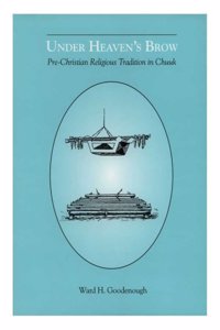 Under Heaven's Brow: Pre-Christian Religious Tradition in Chuuk, Memoirs, American Philosophical Society (Vol. 246)