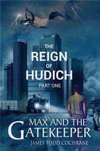 Reign of Hudich Part I (Max and the Gatekeeper Book V)