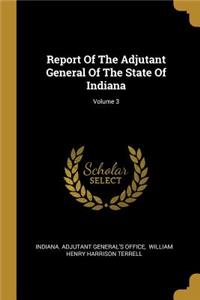 Report Of The Adjutant General Of The State Of Indiana; Volume 3