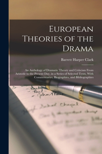 European Theories of the Drama: An Anthology of Dramatic Theory and Criticism From Aristotle to the Present Day, in a Series of Selected Texts, With Commentaries, Biographies, and 