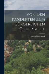 Von den Pandekten zum Bürgerlichen Gesetzbuch.