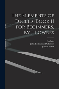 Elements of Euclid [Book 1] for Beginners, by J. Lowres