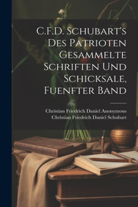 C.F.D. Schubart's Des Patrioten Gesammelte Schriften Und Schicksale, Fuenfter Band