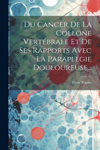 Du Cancer De La Collone Vertébrale Et De Ses Rapports Avec La Paraplégie Douloureuse...